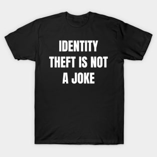 Identity Theft Is Not A Joke T-Shirt